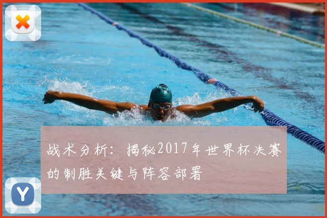战术分析：揭秘2017年世界杯决赛的制胜关键与阵容部署